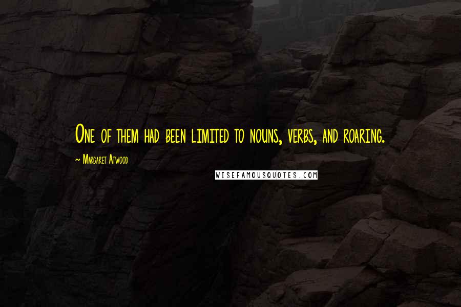 Margaret Atwood Quotes: One of them had been limited to nouns, verbs, and roaring.
