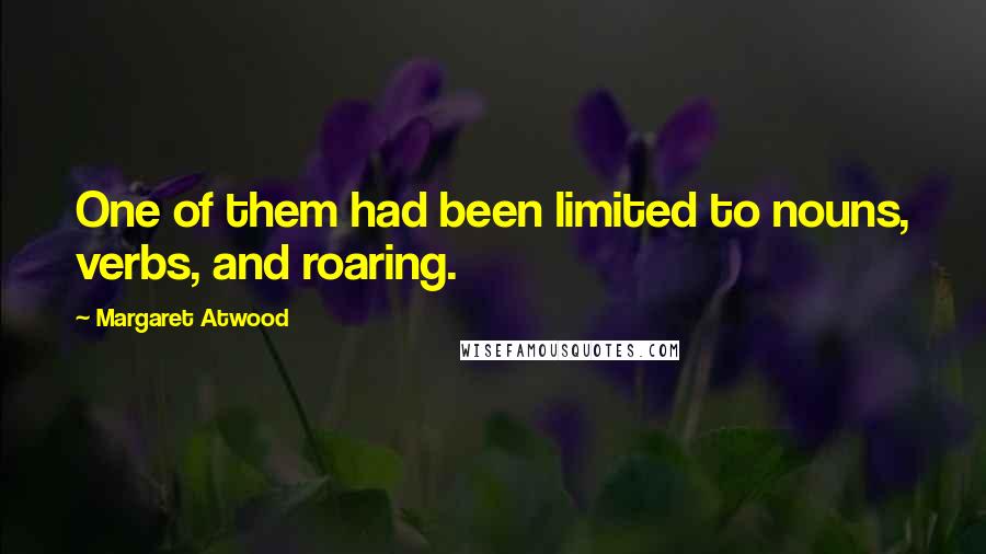 Margaret Atwood Quotes: One of them had been limited to nouns, verbs, and roaring.