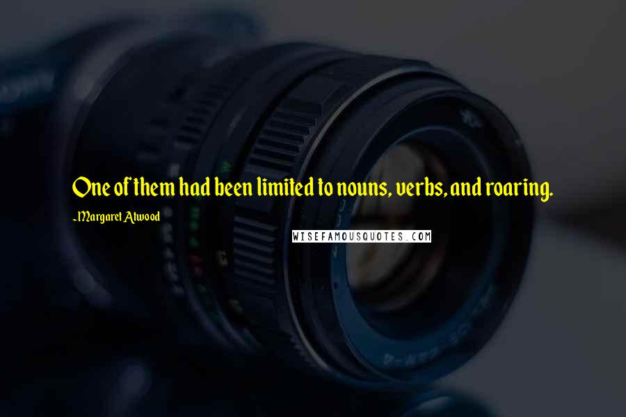 Margaret Atwood Quotes: One of them had been limited to nouns, verbs, and roaring.