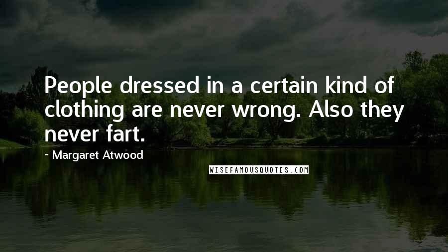 Margaret Atwood Quotes: People dressed in a certain kind of clothing are never wrong. Also they never fart.