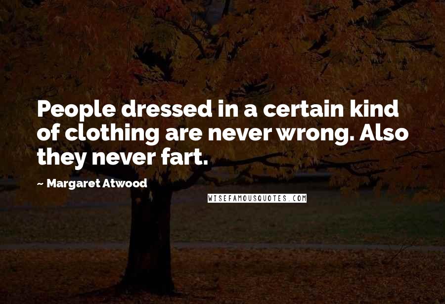 Margaret Atwood Quotes: People dressed in a certain kind of clothing are never wrong. Also they never fart.