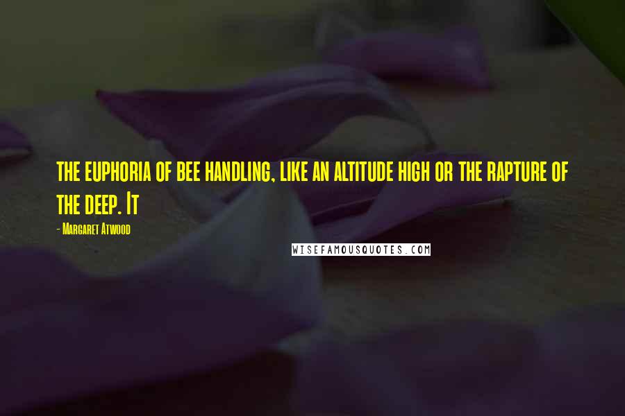 Margaret Atwood Quotes: the euphoria of bee handling, like an altitude high or the rapture of the deep. It