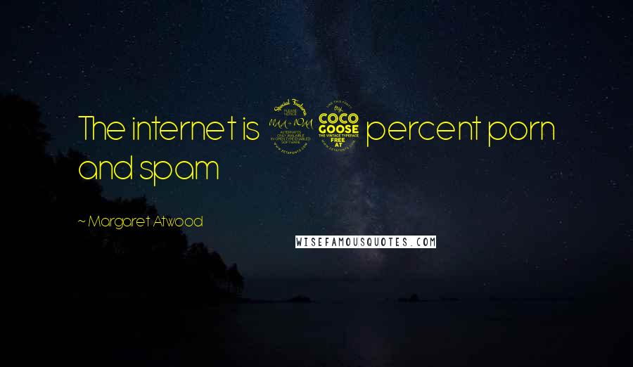 Margaret Atwood Quotes: The internet is 95 percent porn and spam