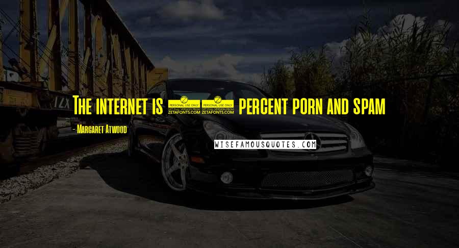 Margaret Atwood Quotes: The internet is 95 percent porn and spam