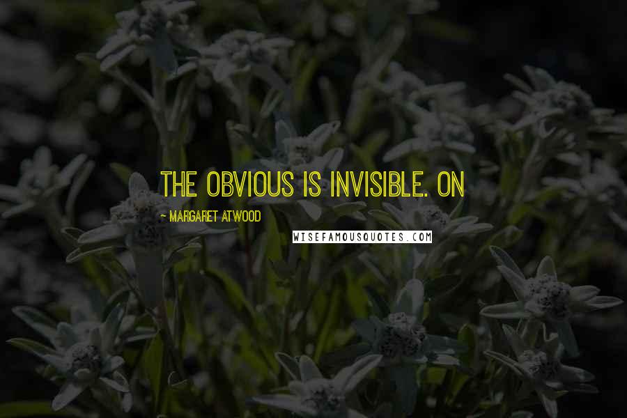 Margaret Atwood Quotes: the obvious is invisible. On