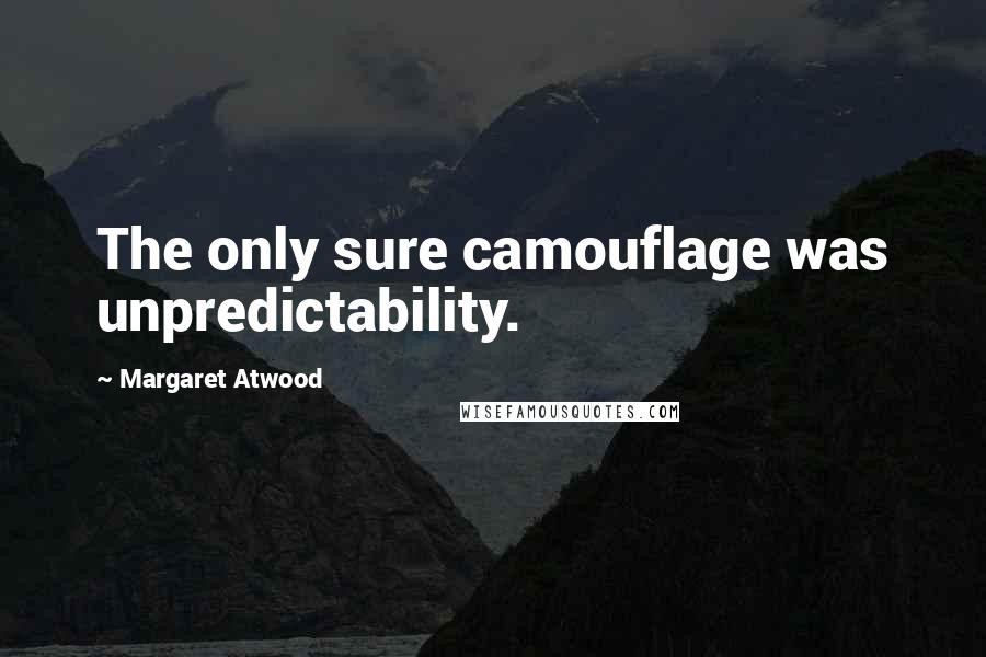 Margaret Atwood Quotes: The only sure camouflage was unpredictability.