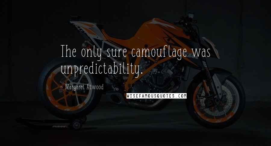 Margaret Atwood Quotes: The only sure camouflage was unpredictability.