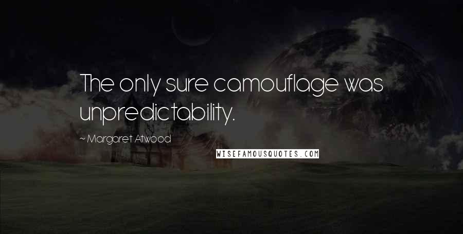 Margaret Atwood Quotes: The only sure camouflage was unpredictability.