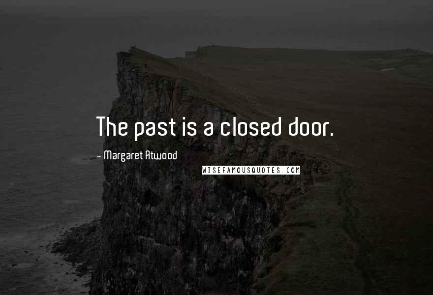 Margaret Atwood Quotes: The past is a closed door.