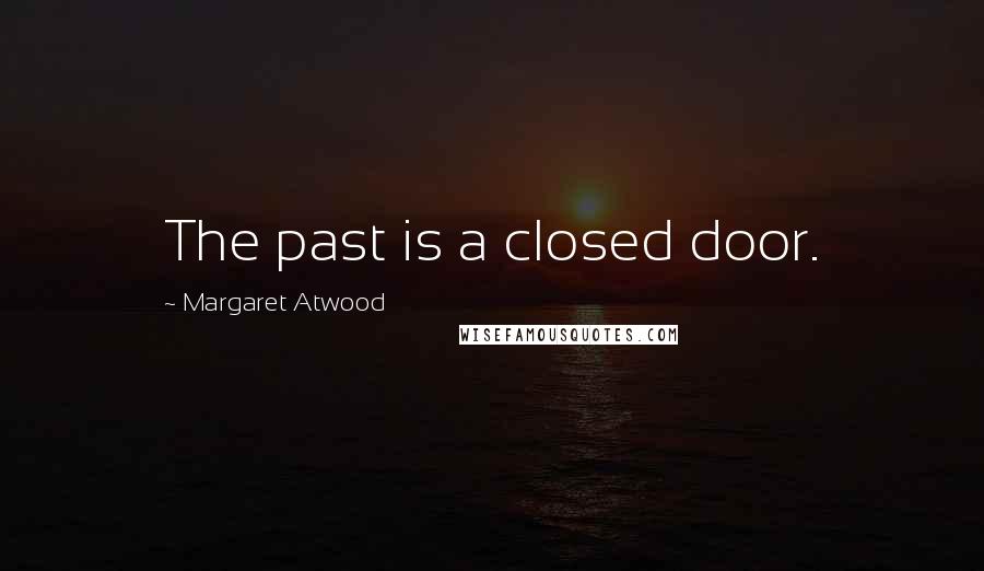Margaret Atwood Quotes: The past is a closed door.