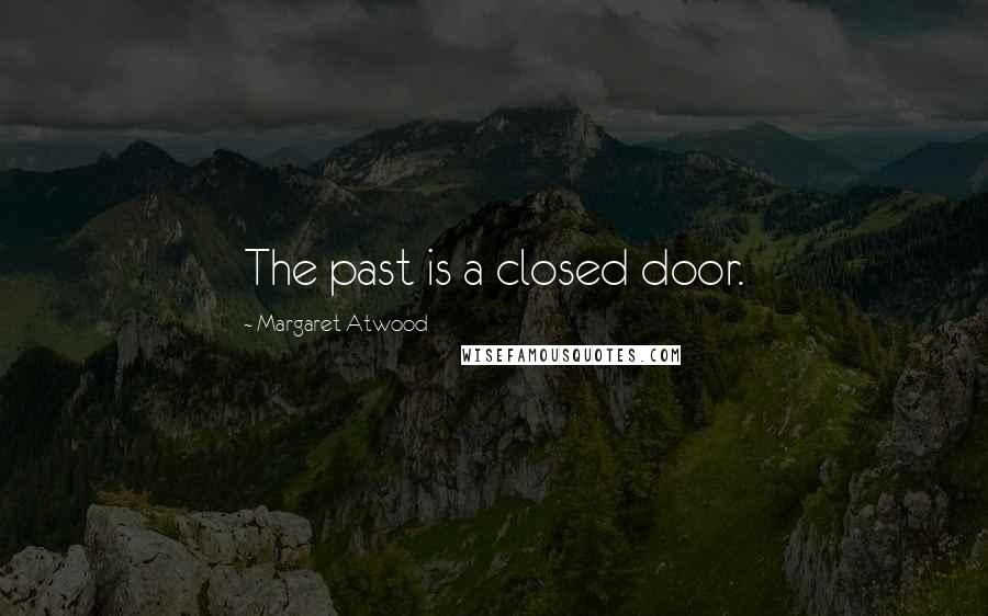 Margaret Atwood Quotes: The past is a closed door.