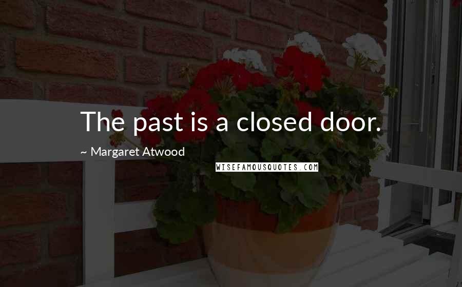 Margaret Atwood Quotes: The past is a closed door.