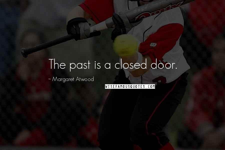 Margaret Atwood Quotes: The past is a closed door.