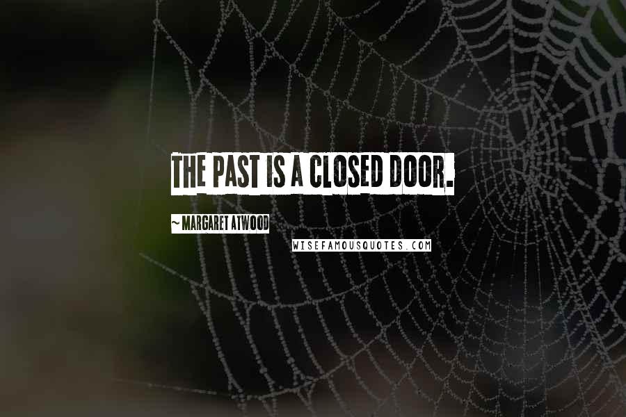 Margaret Atwood Quotes: The past is a closed door.
