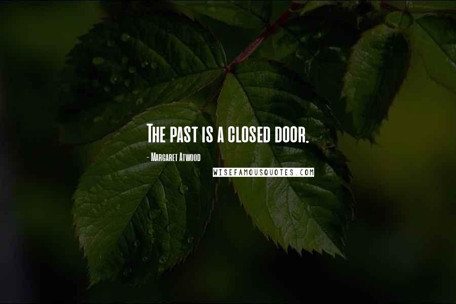 Margaret Atwood Quotes: The past is a closed door.