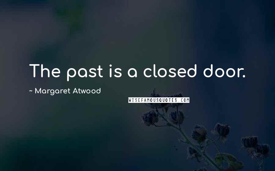 Margaret Atwood Quotes: The past is a closed door.