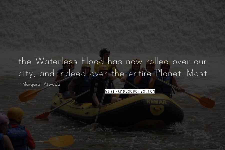 Margaret Atwood Quotes: the Waterless Flood has now rolled over our city, and indeed over the entire Planet. Most