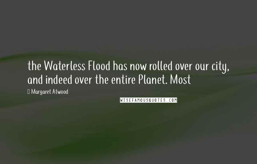 Margaret Atwood Quotes: the Waterless Flood has now rolled over our city, and indeed over the entire Planet. Most