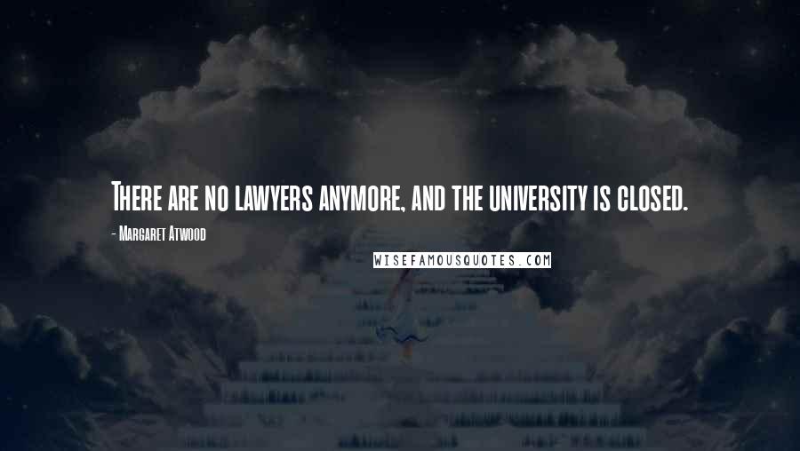 Margaret Atwood Quotes: There are no lawyers anymore, and the university is closed.