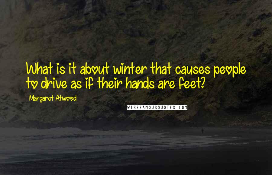 Margaret Atwood Quotes: What is it about winter that causes people to drive as if their hands are feet?