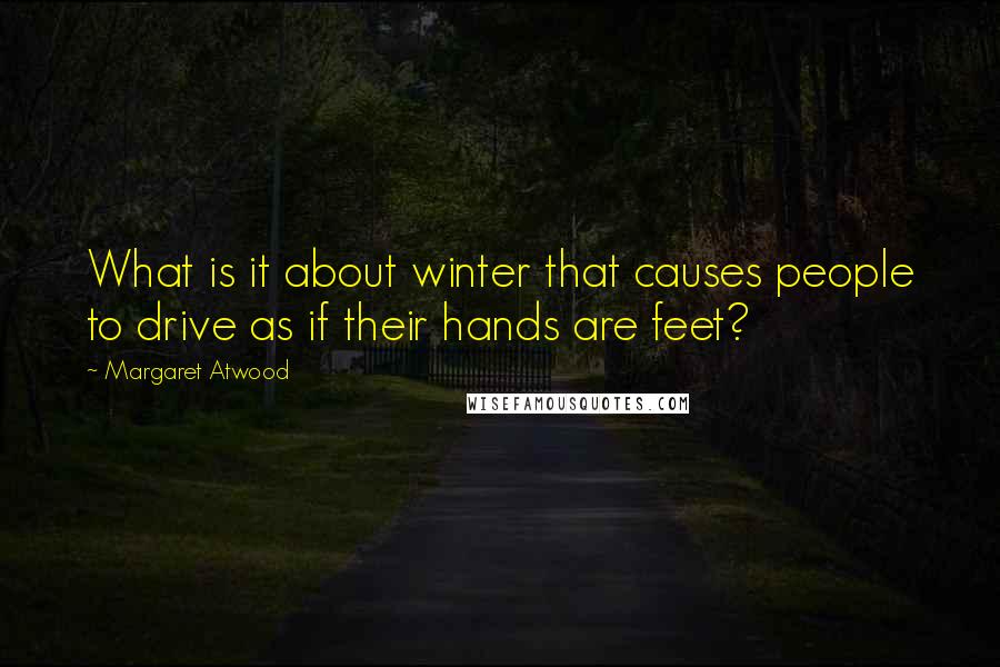 Margaret Atwood Quotes: What is it about winter that causes people to drive as if their hands are feet?