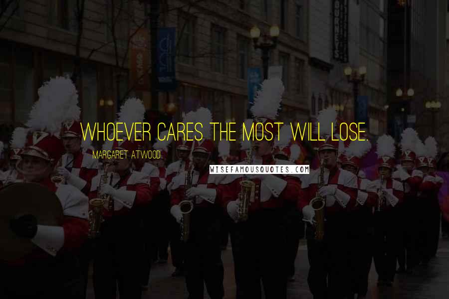 Margaret Atwood Quotes: Whoever cares the most will lose.