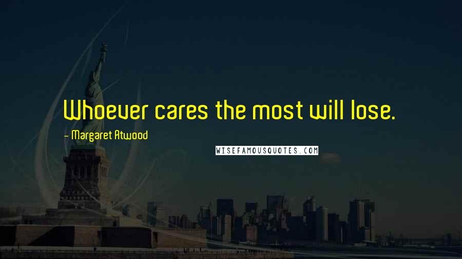 Margaret Atwood Quotes: Whoever cares the most will lose.