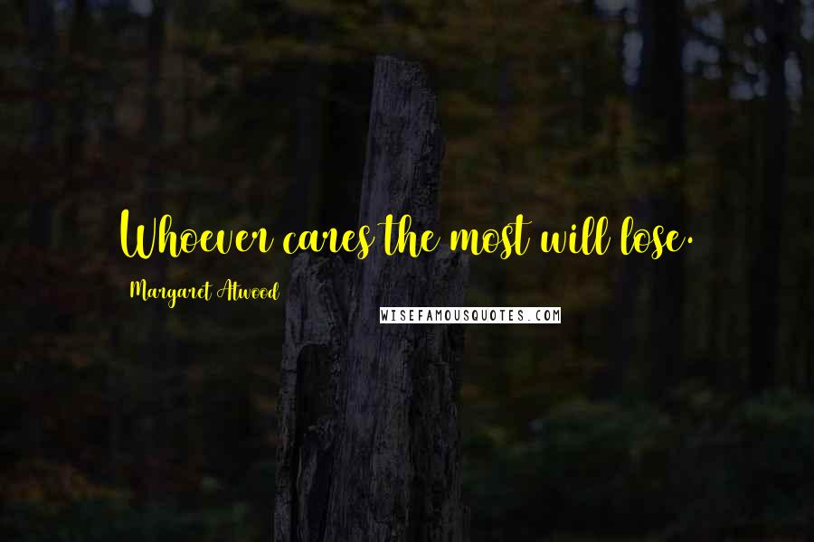 Margaret Atwood Quotes: Whoever cares the most will lose.