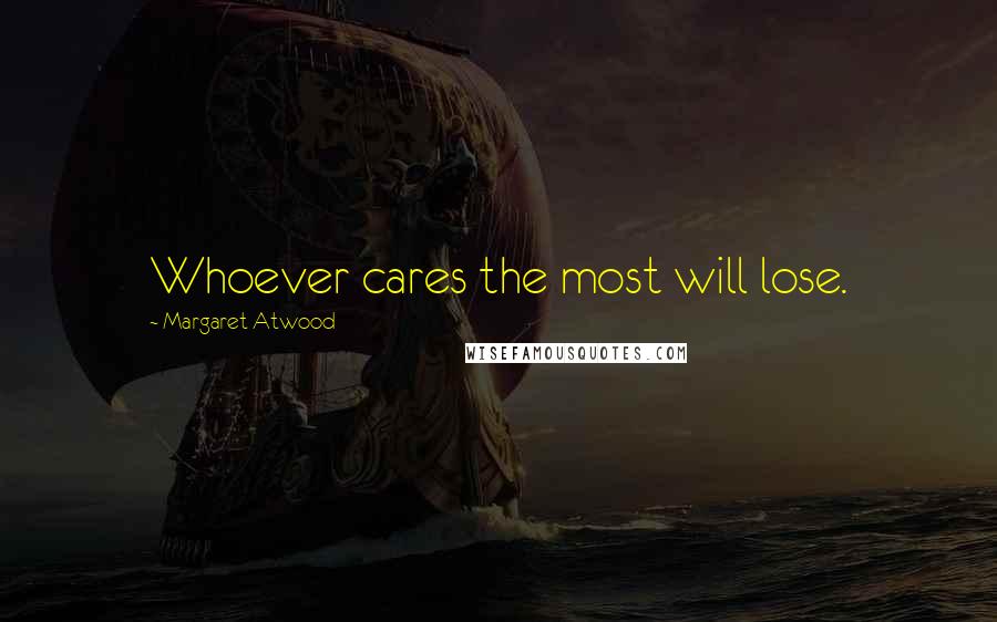 Margaret Atwood Quotes: Whoever cares the most will lose.