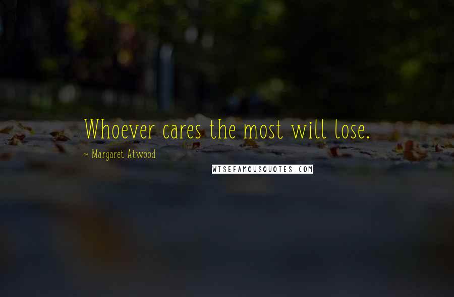 Margaret Atwood Quotes: Whoever cares the most will lose.