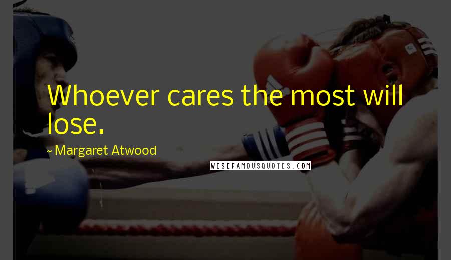 Margaret Atwood Quotes: Whoever cares the most will lose.