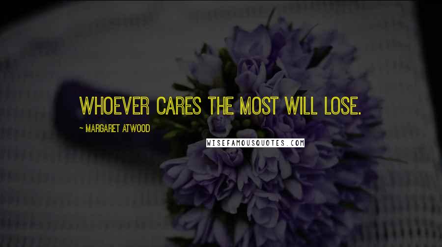 Margaret Atwood Quotes: Whoever cares the most will lose.