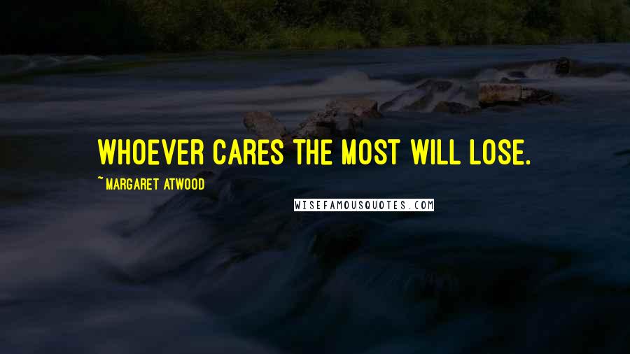 Margaret Atwood Quotes: Whoever cares the most will lose.