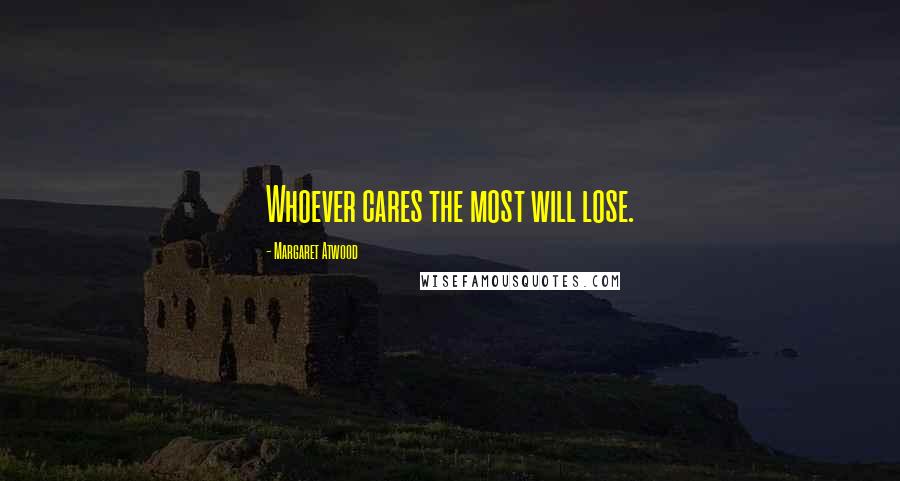 Margaret Atwood Quotes: Whoever cares the most will lose.