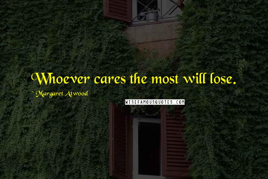 Margaret Atwood Quotes: Whoever cares the most will lose.