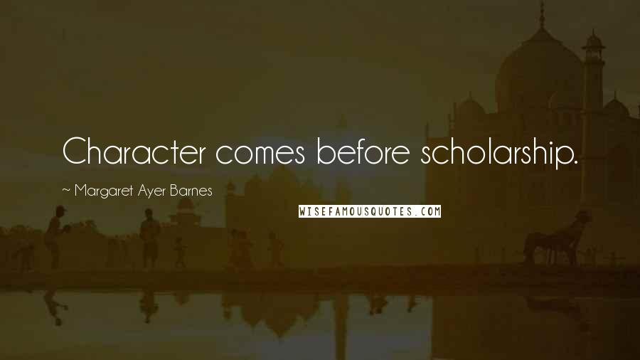 Margaret Ayer Barnes Quotes: Character comes before scholarship.