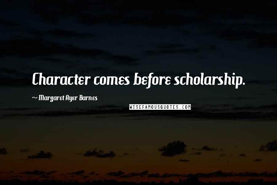 Margaret Ayer Barnes Quotes: Character comes before scholarship.