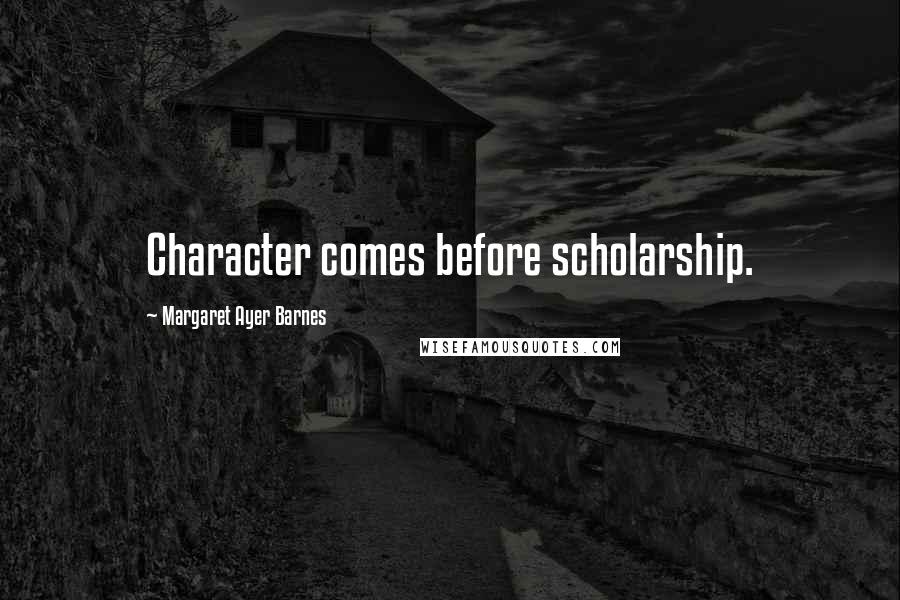 Margaret Ayer Barnes Quotes: Character comes before scholarship.