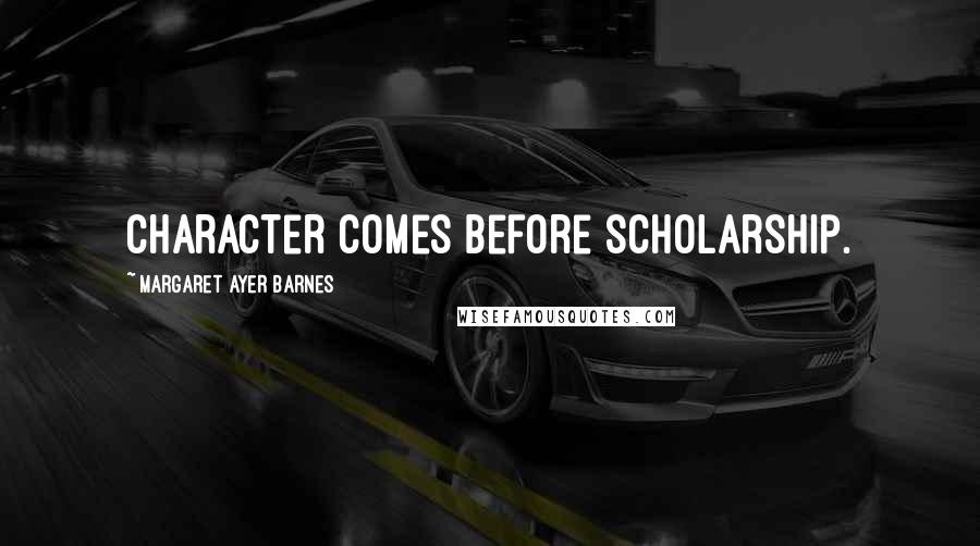 Margaret Ayer Barnes Quotes: Character comes before scholarship.