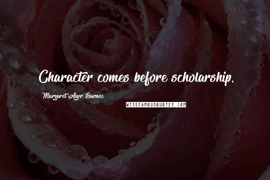 Margaret Ayer Barnes Quotes: Character comes before scholarship.