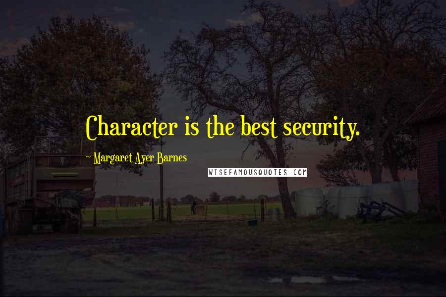 Margaret Ayer Barnes Quotes: Character is the best security.