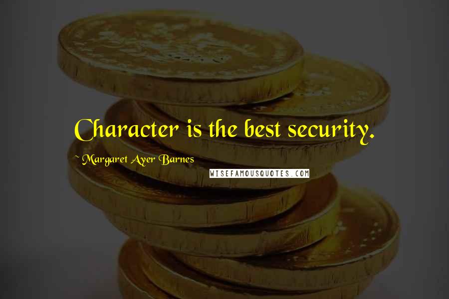 Margaret Ayer Barnes Quotes: Character is the best security.