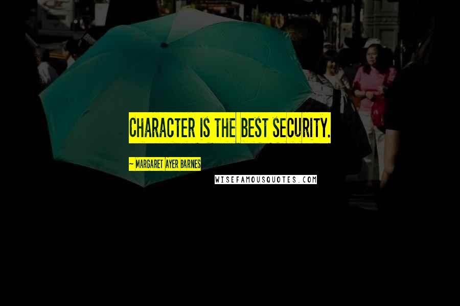 Margaret Ayer Barnes Quotes: Character is the best security.