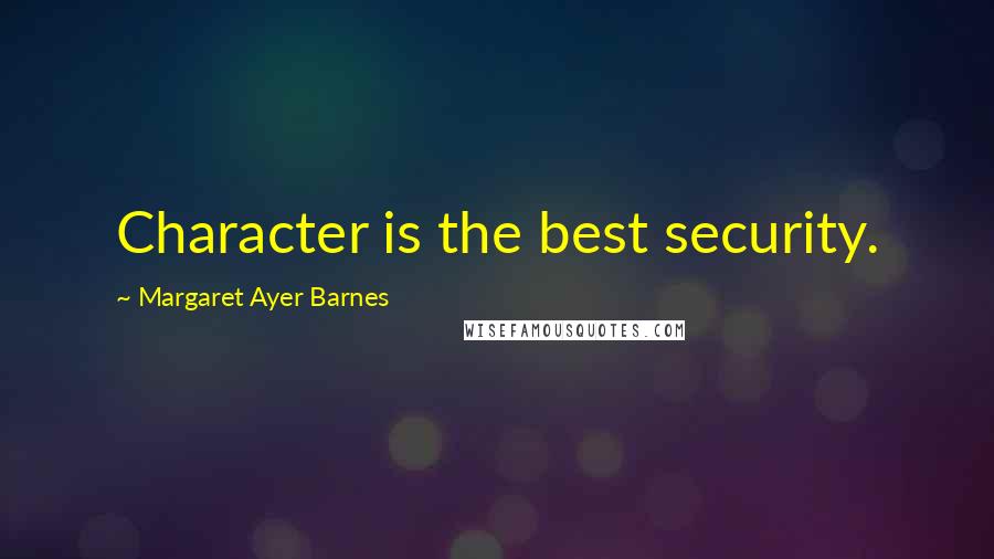 Margaret Ayer Barnes Quotes: Character is the best security.