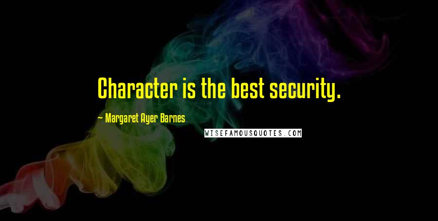 Margaret Ayer Barnes Quotes: Character is the best security.