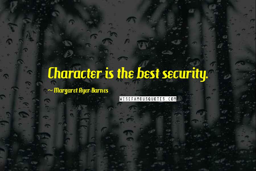 Margaret Ayer Barnes Quotes: Character is the best security.
