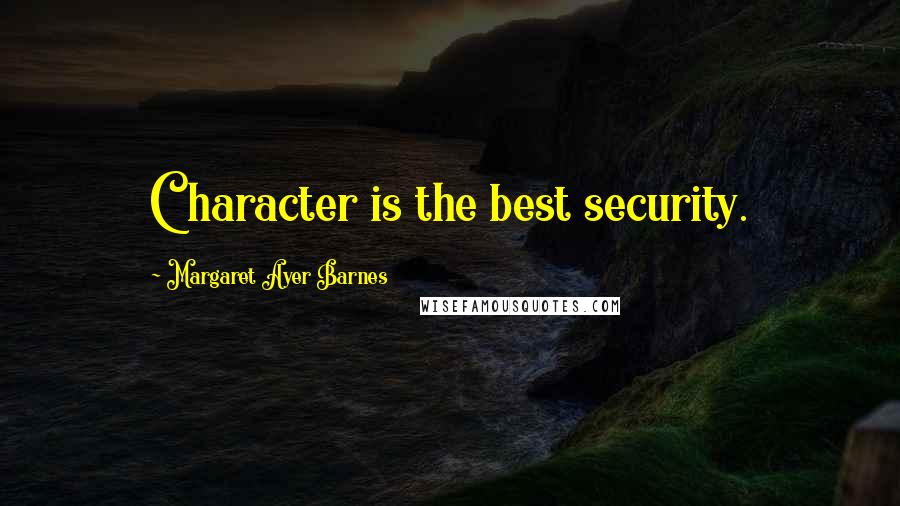 Margaret Ayer Barnes Quotes: Character is the best security.