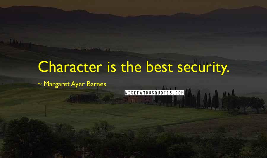 Margaret Ayer Barnes Quotes: Character is the best security.