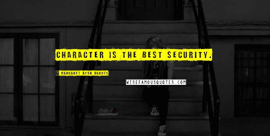 Margaret Ayer Barnes Quotes: Character is the best security.