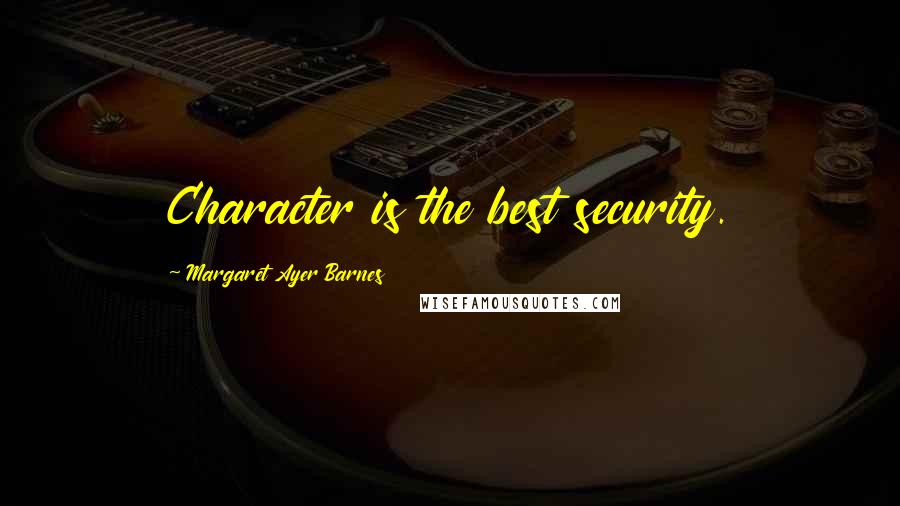 Margaret Ayer Barnes Quotes: Character is the best security.